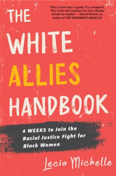 The white allies handbook : 4 weeks to join the racial justice fight for Black women Lecia Michelle.
