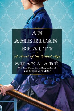 An American Beauty : A Novel of the Gilded Age Inspired by the True Story of Arabella Huntington Who Became the Richest Woman in the Country