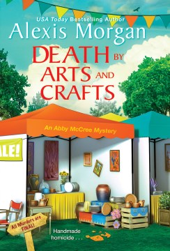 Death by arts and crafts : an Abby McCree mystery / Alexis Morgan.