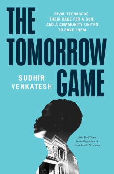 The Tomorrow Game : Rival Teenagers, Their Race for a Gun, and a Community United to Save Them