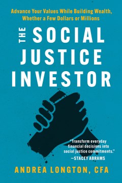 The social justice investor : advance your values while building wealth