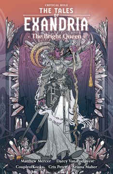 The tales of Exandria : the Bright Queen / written by Darcy van Poelgeest, with the cast of Critical Role ; art by CoupleofKooks ; colors by Cris Pete ; letters by Ariana Maher.