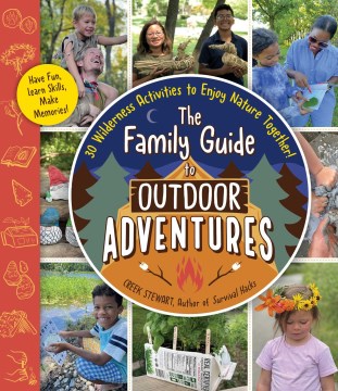 The Family Guide to Outdoor Adventures : 30 Wilderness Activities to Enjoy Nature Together!