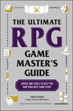 The ultimate RPG game master's guide : advice and tools to help you run your best game ever! / James D'Amato.