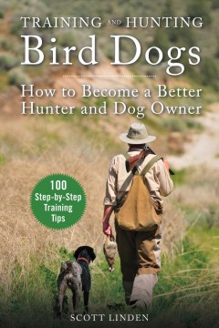 Training and hunting bird dogs : how to become a better hunter and dog owner