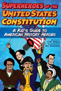 Superheroes of the United States Constitution : A Kid's Guide to American History Heroes