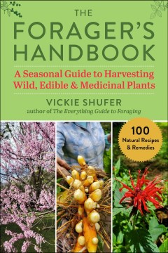 The forager's handbook : a seasonal guide to harvesting wild, edible & medicinal plants / Vickie Shufer.