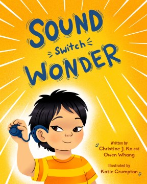 Sound switch wonder / written by Christine J. Ko and Owen Whang ; illustrated by Katie Crumpton.
