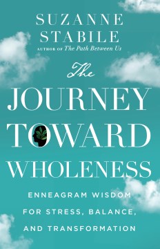 The journey toward wholeness : enneagram wisdom for stress, balance, and transformation Suzanne Stabile.