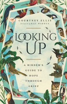 Looking Up : A Birder's Guide to Hope Through Grief
