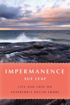 Impermanence : life and loss on Superior's South Shore / Sue Leaf.