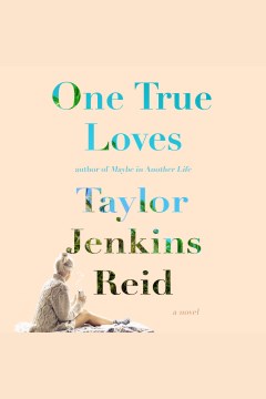 One true loves [electronic resource] : a novel / by Taylor Jenkins Reid.