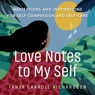 Love notes to myself : meditations and inspirations for self-compassion and self-care
