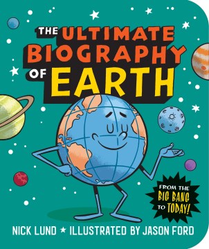The ultimate biography of earth : from the big bang to today!