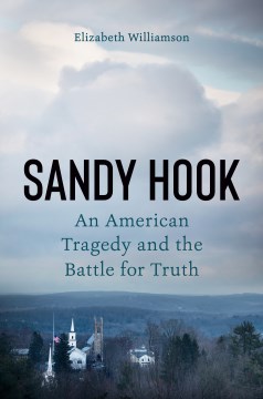 Sandy Hook : An American Tragedy and the Battle for Truth