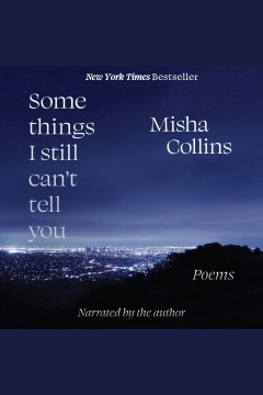 Some things i still can't tell you [electronic resource] : Poems / Misha Collins