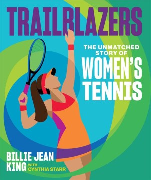 Trailblazers : The Unmatched Story of Women's Tennis