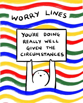 Worry Lines : You're Doing Really Well Given the Circumstances
