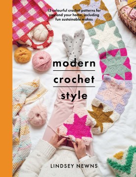 Modern crochet style : 15 colorful crochet patterns for you and your home, including fun sustainable makes