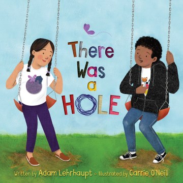 There was a hole / written by Adam Lehrhaupt ; illustrated by Carrie O'Neill.