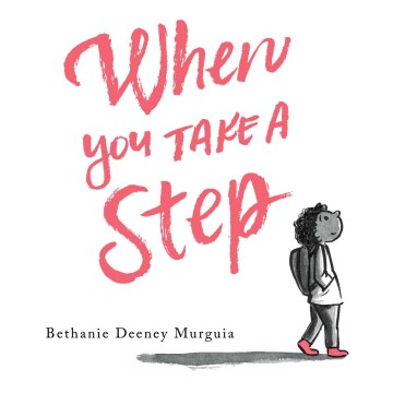 When you take a step / Bethanie Deeney Murguia.