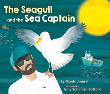 The seagull and the sea captain Sy Montgomery ; illustrated by Amy Schimler-Safford.