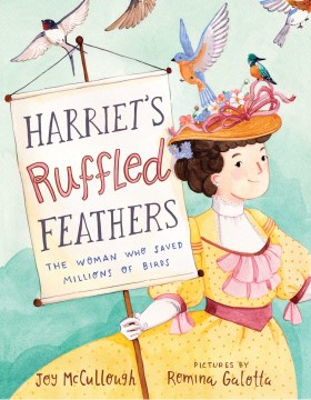 Harriet's Ruffled Feathers : The Woman Who Saved Millions of Birds