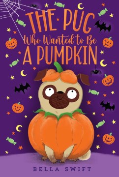 The pug who wanted to be a pumpkin / by Bella Swift.