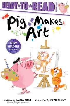 Pig makes art / written by Laura Gehl ; illustrated by Fred Blunt.