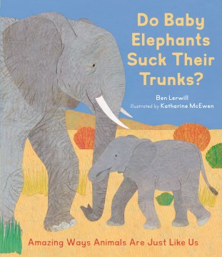Do Baby Elephants Suck Their Trunks? : Amazing Ways Animals Are Just Like Us