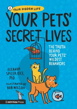 Your Pets Secret Lives : The Truth Behind Your Pets Wildest Behaviors