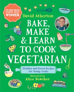 Bake, Make, and Learn to Cook Vegetarian : Healthy and Green Recipes for Young Cooks