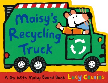 Maisy's recycling truck : a go with Maisy board book / Lucy Cousins.
