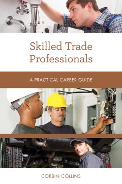 Skilled trade professionals a practical career guide / Corbin Collins.