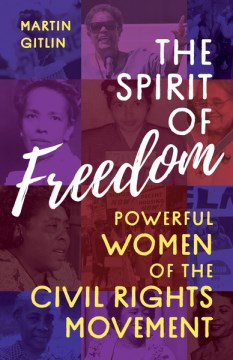 The spirit of freedom : powerful women of the civil rights movement / Martin Gitlin.