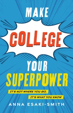 Make College Your Superpower : It's Not Where You Go, It's What You Know