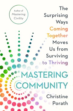 Mastering community : the surprising ways coming together moves us from surviving to thriving