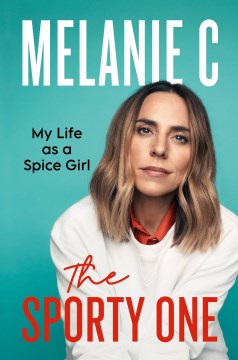 The sporty one : my life as a Spice Girl / Melanie C.