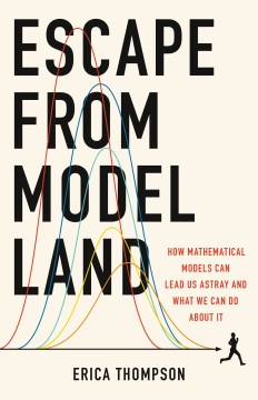 Escape from Model Land : How Mathematical Models Can Lead Us Astray and What We Can Do About It