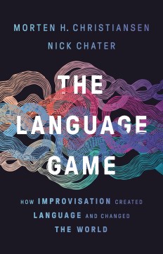 The language game : how improvisation created language and changed the world