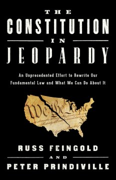 The Constitution in Jeopardy : An Unprecedented Effort to Rewrite Our Fundamental Law and What We Can Do About It