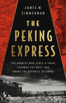 The Peking Express : the bandits who stole a train, stunned the West, and broke the Republic of China