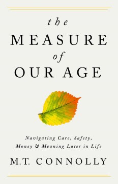 The Measure of Our Age : Navigating Care, Safety, Money, and Meaning Later in Life