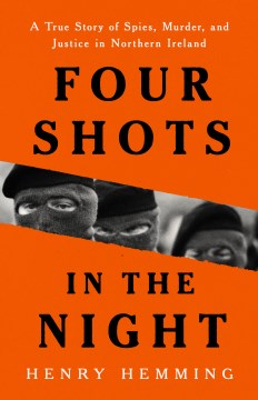 Four Shots in the Night : A True Story of Spies, Murder, and Justice in Northern Ireland