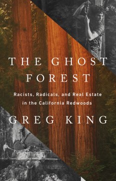 The Ghost Forest : Racists, Radicals, and Real Estate in the California Redwoods