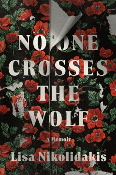 No one crosses the wolf : a memoir / Lisa Nikolidakis.