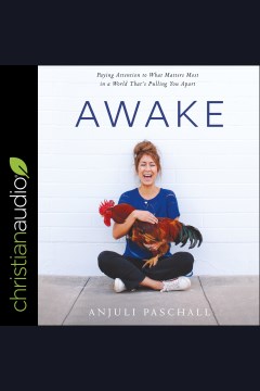 Awake : paying attention to what matters most in a world that's pulling you apart [electronic resource] / Anjuli Paschall.