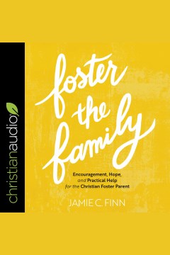 Foster the family : encouragement, hope, and practical help for the Christian foster parent [electronic resource] / Jamie C. Finn.