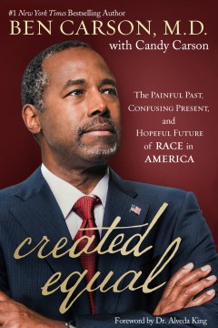 Created equal : the painful past, confusing present, and hopeful future of race in America / Ben Carson, M.D., with Candy Carson ; foreword by Dr. Alveda King.