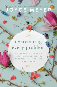Overcoming every problem : 40 promises from God's word to strengthen you through life's greatest challenges / Joyce Meyer.